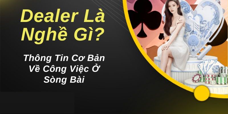 Các yếu tố làm nên một Dealer hoàn hảo